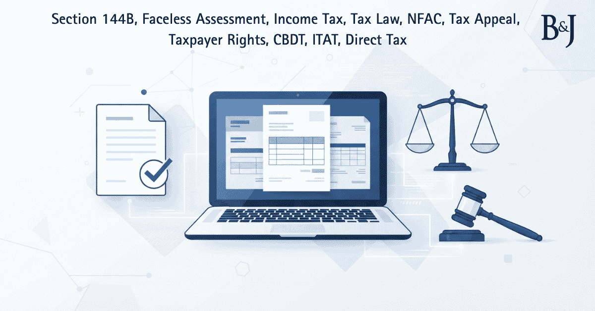 Section 144B, Faceless Assessment, Income Tax, Tax Law, NFAC, Tax Appeal, Taxpayer Rights, CBDT, ITAT, Direct Tax