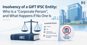 Insolvency of a GIFT IFSC Entity Who Is a Corporate Person, and What Happens If No One Is