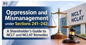 Oppression and Mismanagement under Sections 241–242 A Shareholder's Guide to NCLT and NCLAT Remedies