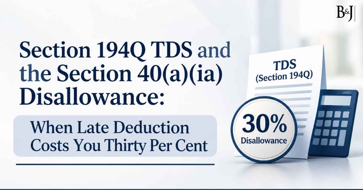 Section 194Q TDS and the Section 40(a)(ia) Disallowance When Late Deduction Costs You Thirty Per Cent