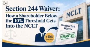 Section 244 Waiver How a Shareholder Below the 10% Threshold Gets Into the NCLT